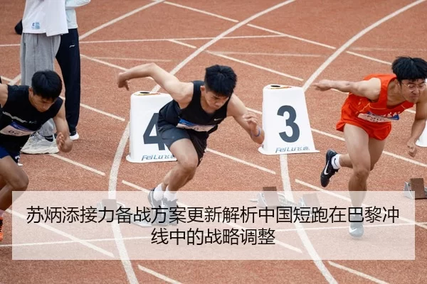 苏炳添接力备战方案更新解析中国短跑在巴黎冲线中的战略调整