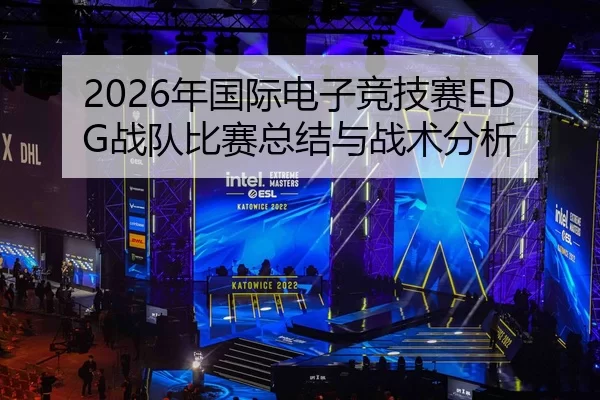 2026年国际电子竞技赛EDG战队比赛总结与战术分析