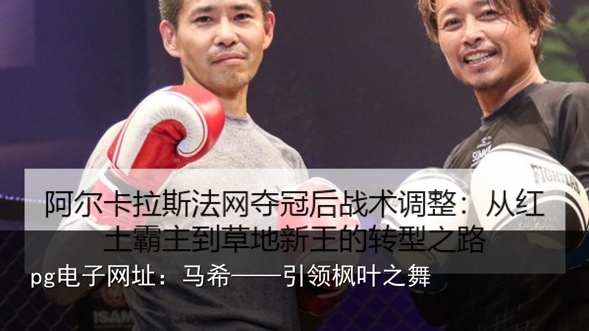 pg电子网址:马希——引领枫叶之舞