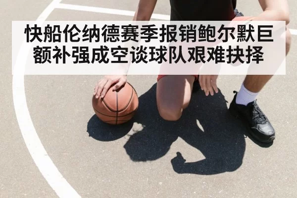 快船伦纳德赛季报销鲍尔默巨额补强成空谈球队艰难抉择